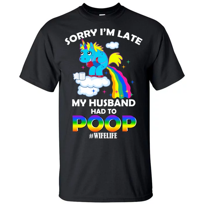 Sorry I'm Late My Husband Had To Poop Tall T-Shirt