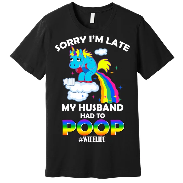 Sorry I'm Late My Husband Had To Poop Premium T-Shirt