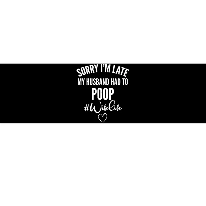 Sorry I'm Late My Husband Had To Poop Funny Bumper Sticker