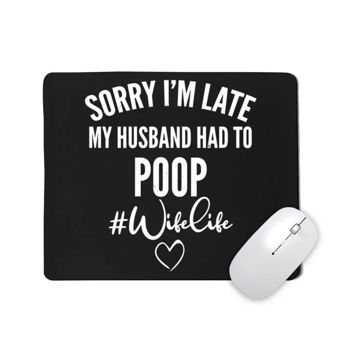 Sorry I'm Late My Husband Had To Poop Funny Mousepad