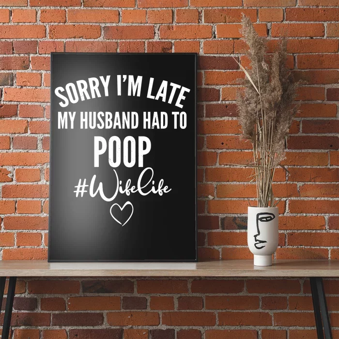 Sorry I'm Late My Husband Had To Poop Funny Poster