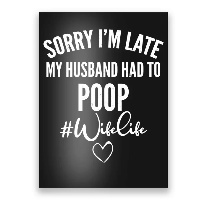 Sorry I'm Late My Husband Had To Poop Funny Poster