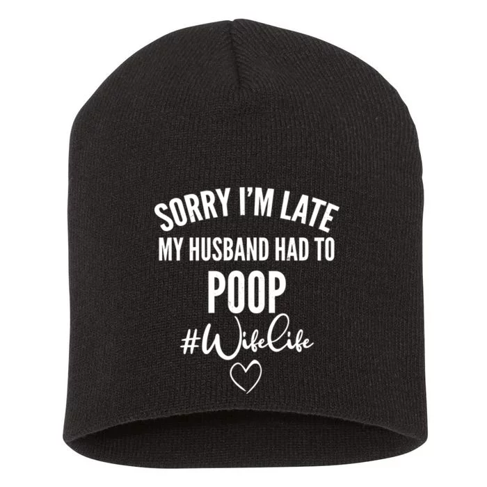 Sorry I'm Late My Husband Had To Poop Funny Short Acrylic Beanie