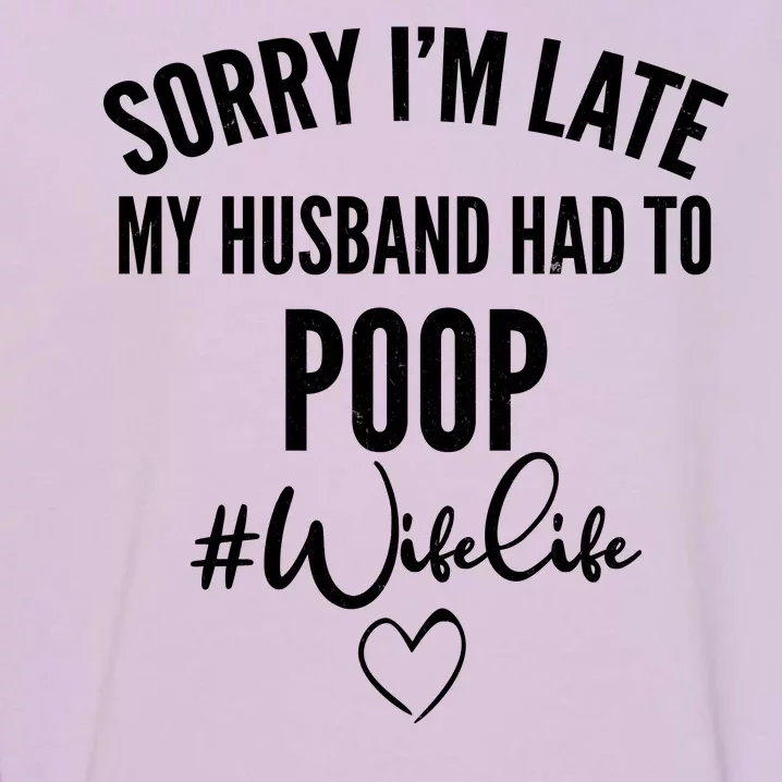 Sorry I'm Late My Husband Had To Poop Funny Garment-Dyed Sweatshirt