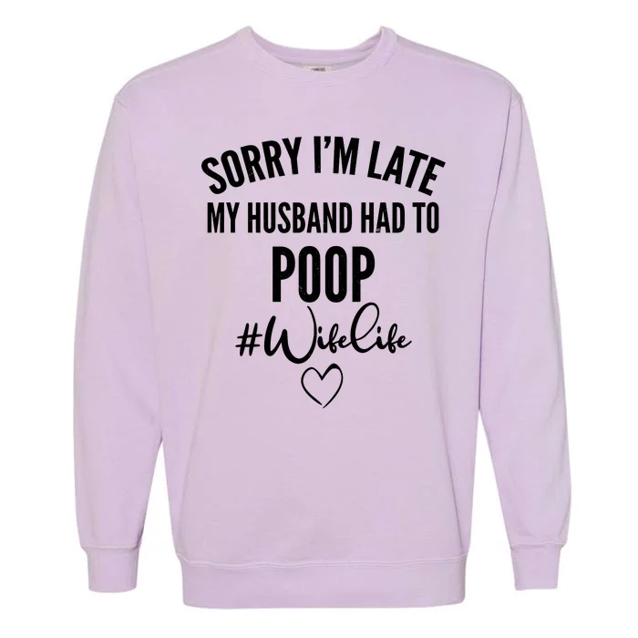 Sorry I'm Late My Husband Had To Poop Funny Garment-Dyed Sweatshirt