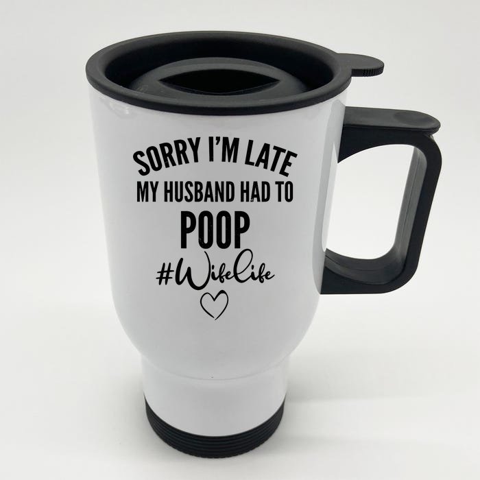 Sorry I'm Late My Husband Had To Poop Funny Front & Back Stainless Steel Travel Mug