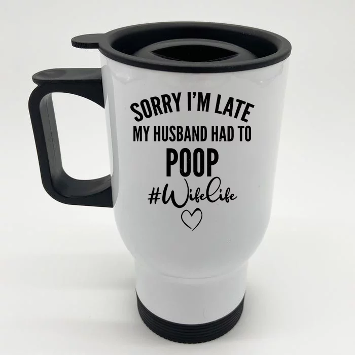 Sorry I'm Late My Husband Had To Poop Funny Front & Back Stainless Steel Travel Mug