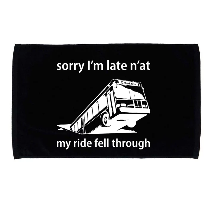 Sorry I'm Late N'at My Ride Fell Through Microfiber Hand Towel