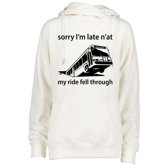 Sorry I'm Late N'at My Ride Fell Through Womens Funnel Neck Pullover Hood