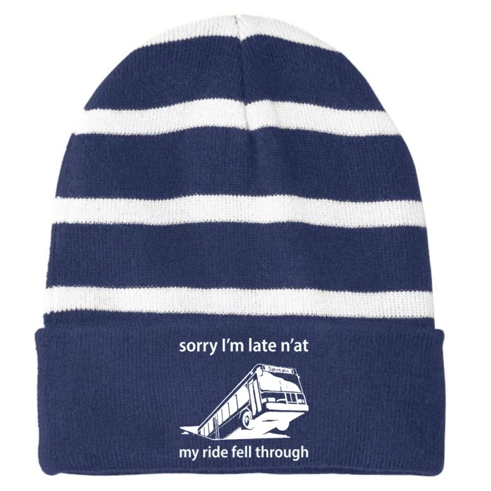 Sorry I'm Late N'at My Ride Fell Through Striped Beanie with Solid Band