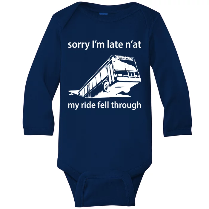 Sorry I'm Late N'at My Ride Fell Through Baby Long Sleeve Bodysuit