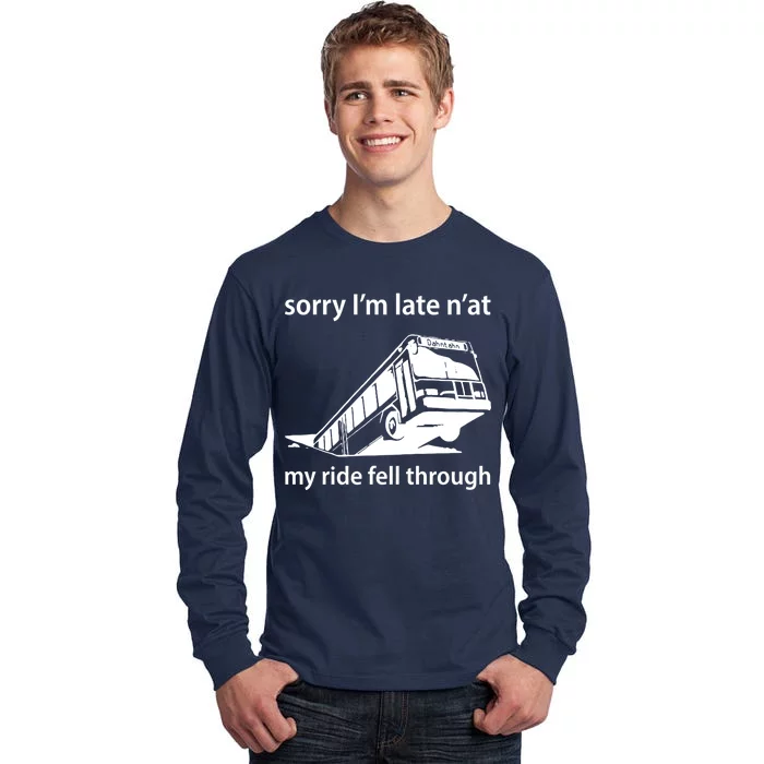 Sorry I'm Late N'at My Ride Fell Through Tall Long Sleeve T-Shirt