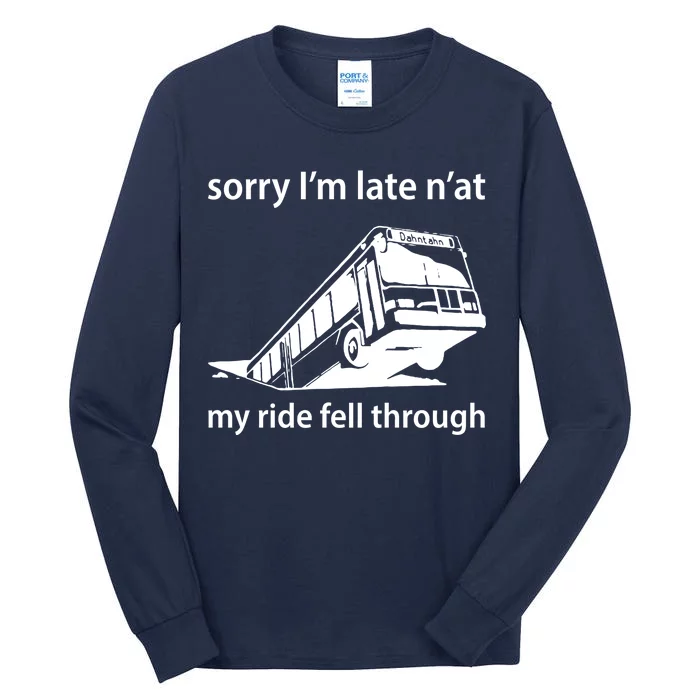 Sorry I'm Late N'at My Ride Fell Through Tall Long Sleeve T-Shirt