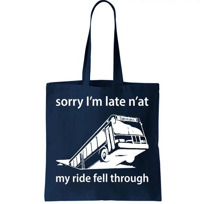 Sorry I'm Late N'at My Ride Fell Through Tote Bag