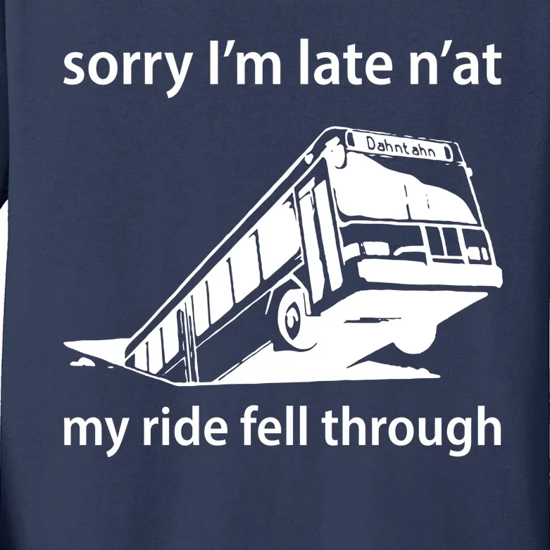 Sorry I'm Late N'at My Ride Fell Through Kids Long Sleeve Shirt