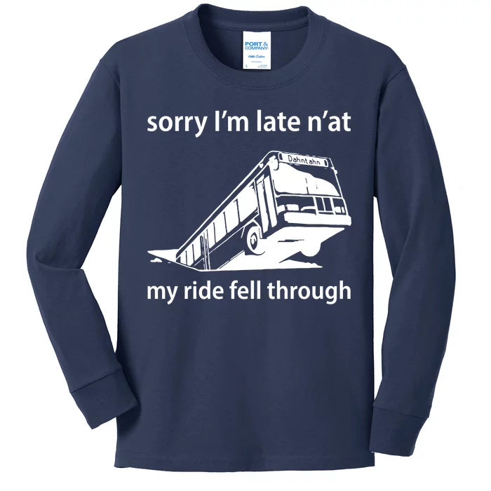 Sorry I'm Late N'at My Ride Fell Through Kids Long Sleeve Shirt