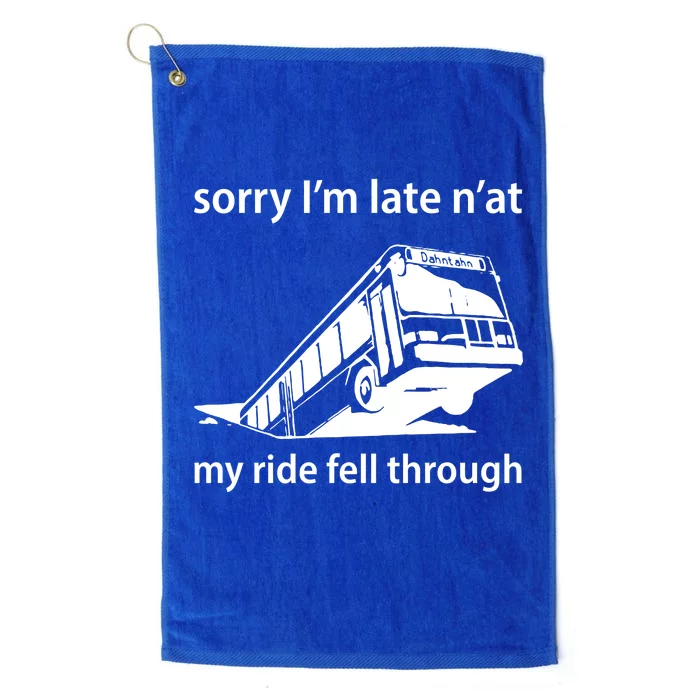 Sorry I'm Late N'at My Ride Fell Through Platinum Collection Golf Towel