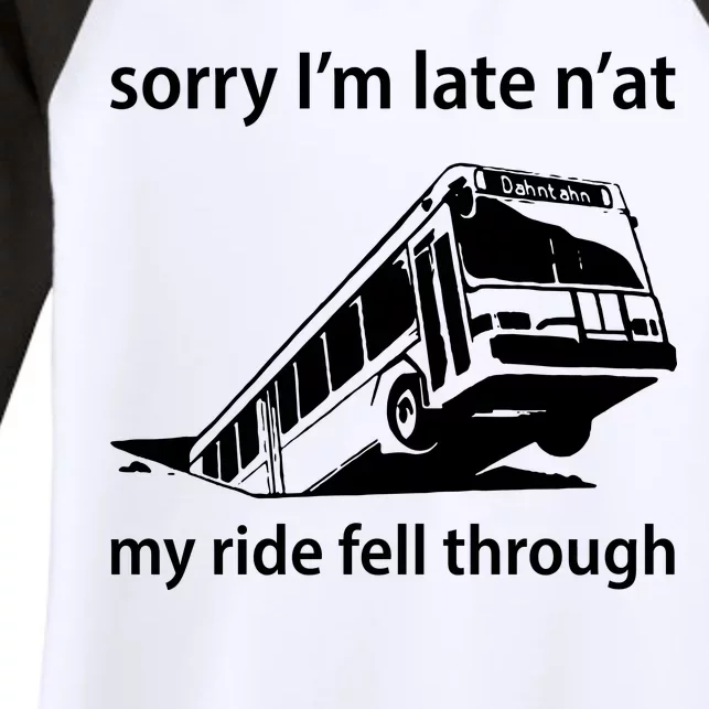 Sorry I'm Late N'at My Ride Fell Through Women's Tri-Blend 3/4-Sleeve Raglan Shirt