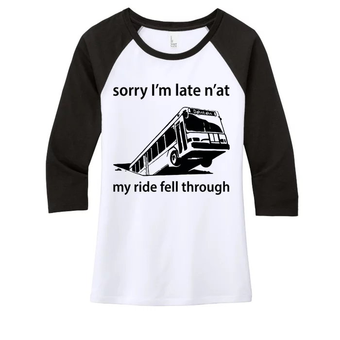 Sorry I'm Late N'at My Ride Fell Through Women's Tri-Blend 3/4-Sleeve Raglan Shirt