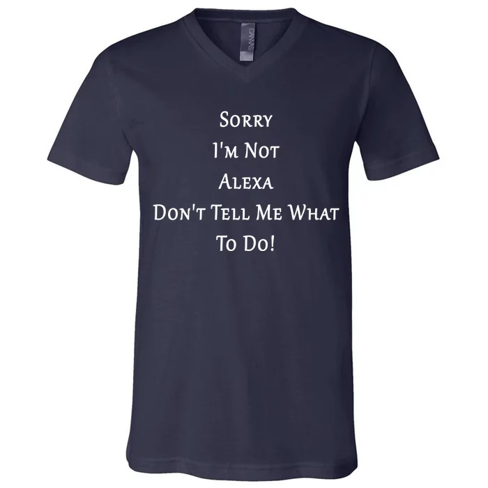 Sorry I'm Not Alexa Don't Tell Me What To Do! V-Neck T-Shirt