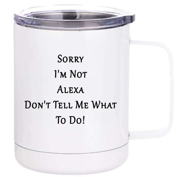 Sorry I'm Not Alexa Don't Tell Me What To Do! Front & Back 12oz Stainless Steel Tumbler Cup