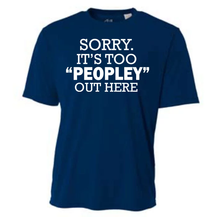 Sorry It's Too Peopley Out Here Cooling Performance Crew T-Shirt