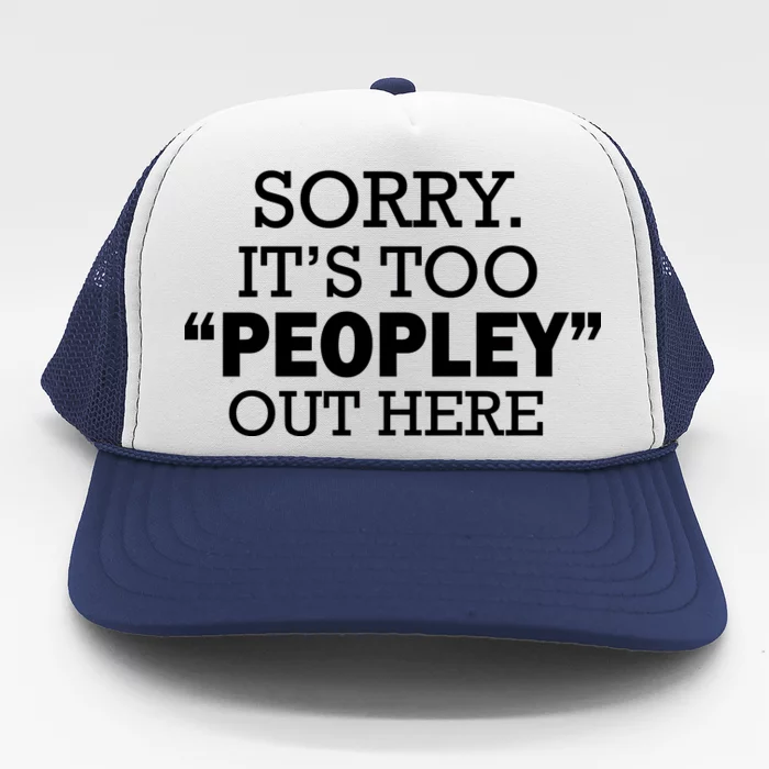 Sorry It's Too Peopley Out Here Trucker Hat