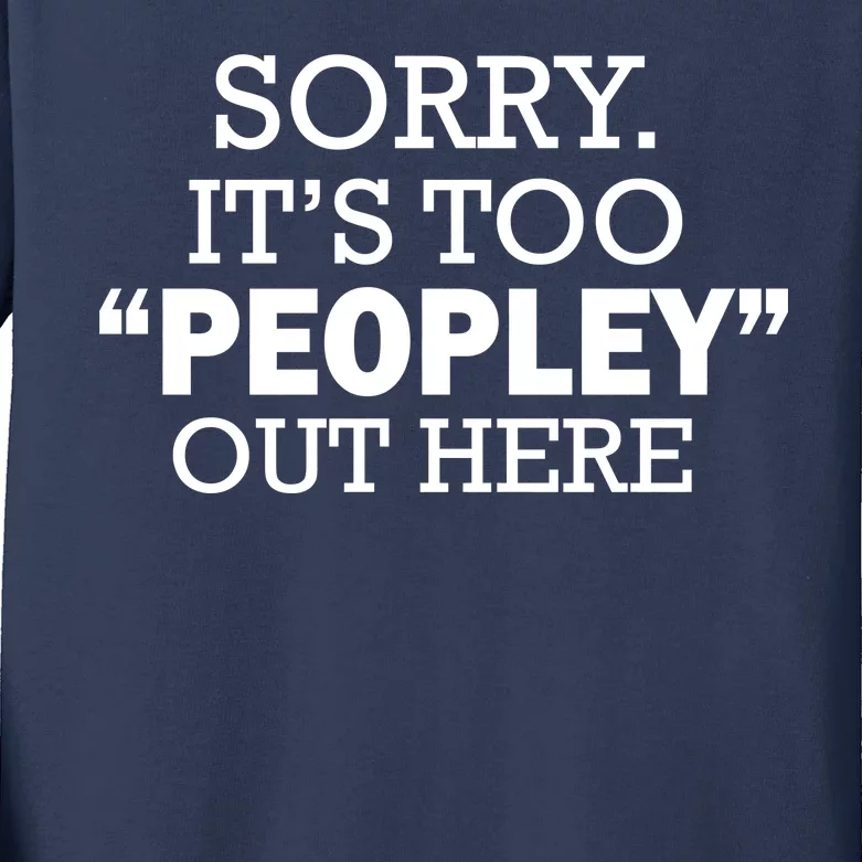 Sorry It's Too Peopley Out Here Kids Long Sleeve Shirt