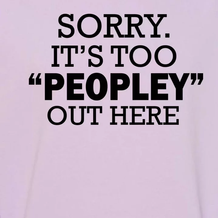 Sorry It's Too Peopley Out Here Garment-Dyed Sweatshirt