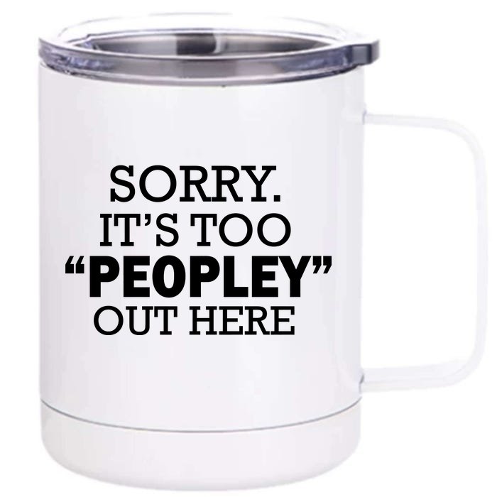 Sorry It's Too Peopley Out Here Front & Back 12oz Stainless Steel Tumbler Cup