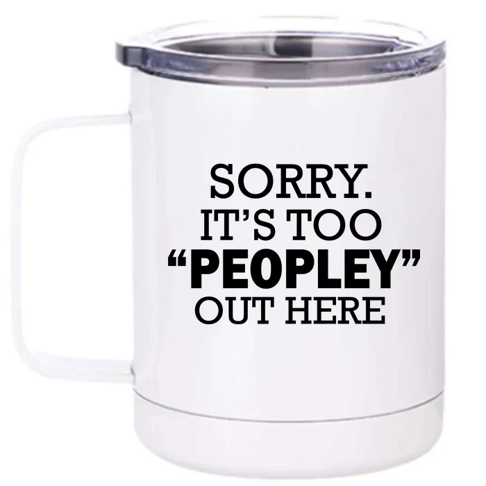 Sorry It's Too Peopley Out Here Front & Back 12oz Stainless Steel Tumbler Cup