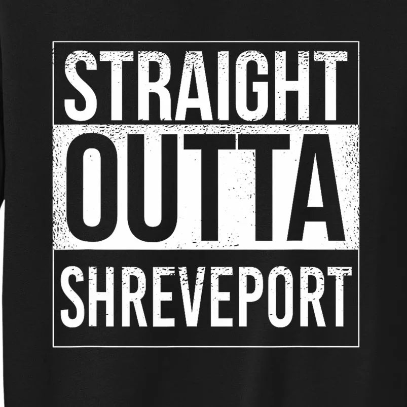 Straight Outta Shreveport Usa American Hometown City Tall Sweatshirt