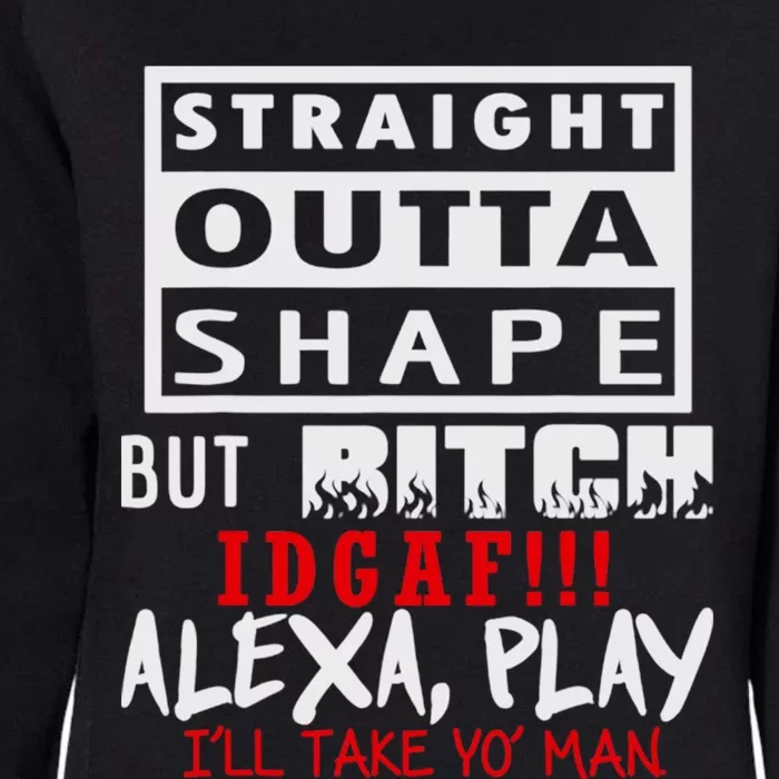 Straight Outta Shape But Bitch Idgaf Ill Take Yo Man Womens California Wash Sweatshirt