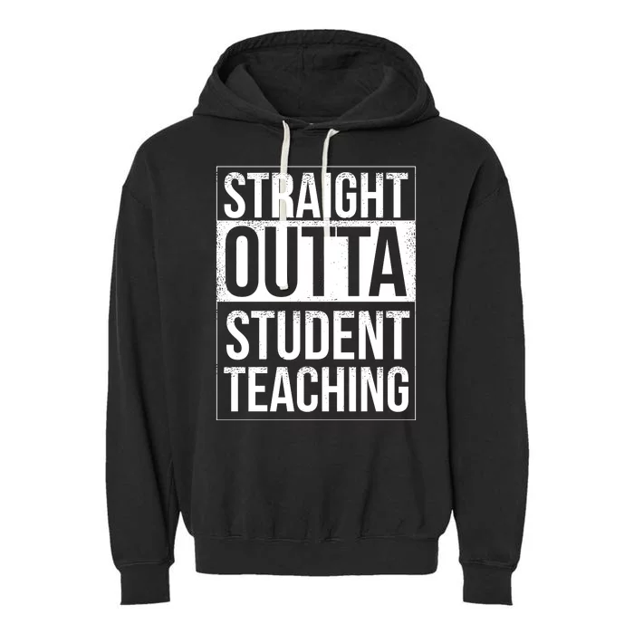 Straight Outta Student Teaching Funny Gift Garment-Dyed Fleece Hoodie