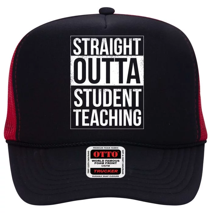 Straight Outta Student Teaching Funny Gift High Crown Mesh Trucker Hat