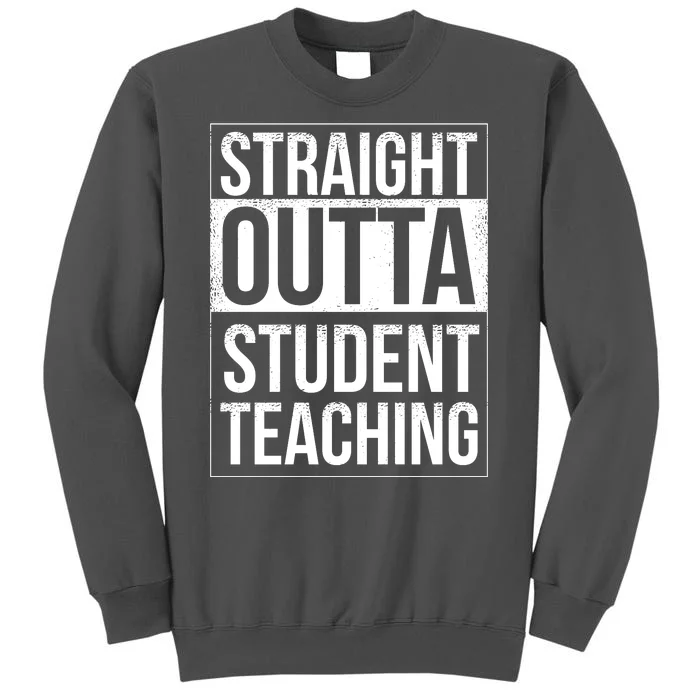 Straight Outta Student Teaching Funny Gift Tall Sweatshirt