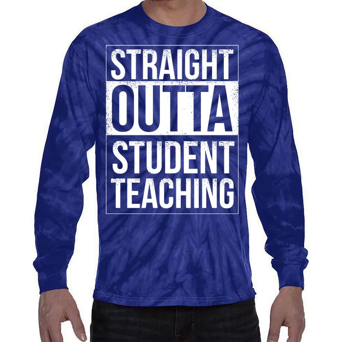 Straight Outta Student Teaching Funny Gift Tie-Dye Long Sleeve Shirt