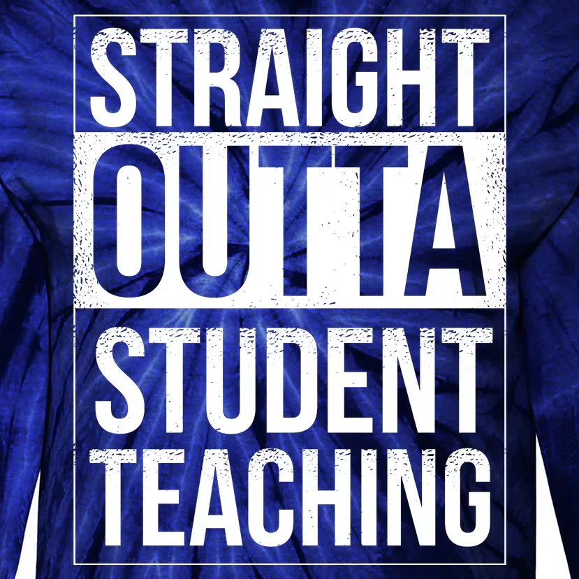 Straight Outta Student Teaching Funny Gift Tie-Dye Long Sleeve Shirt