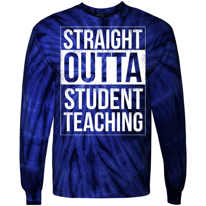 Straight Outta Student Teaching Funny Gift Tie-Dye Long Sleeve Shirt