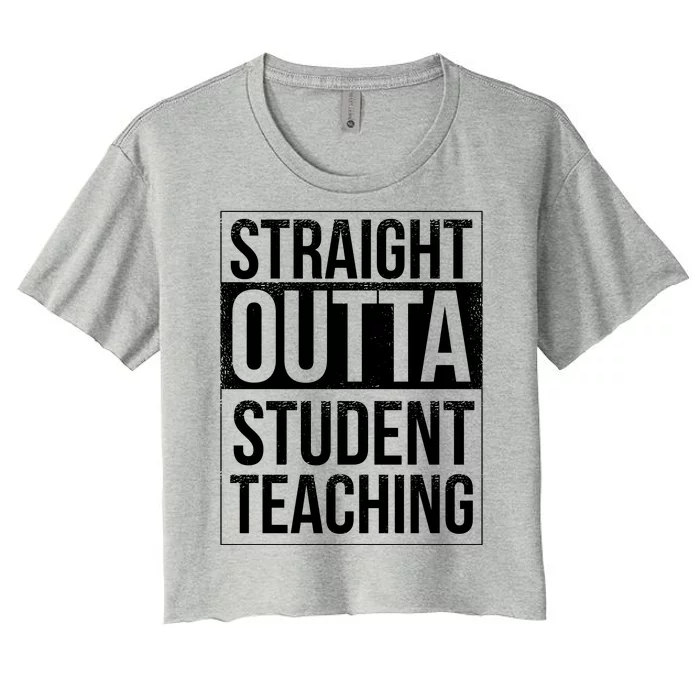 Straight Outta Student Teaching Funny Gift Women's Crop Top Tee