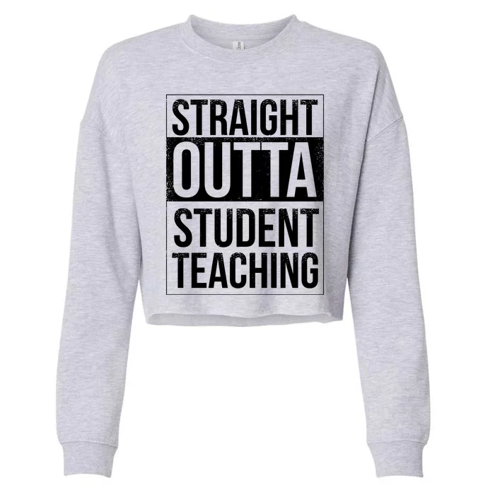 Straight Outta Student Teaching Funny Gift Cropped Pullover Crew