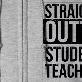 Straight Outta Student Teaching Funny Gift Full Zip Hoodie