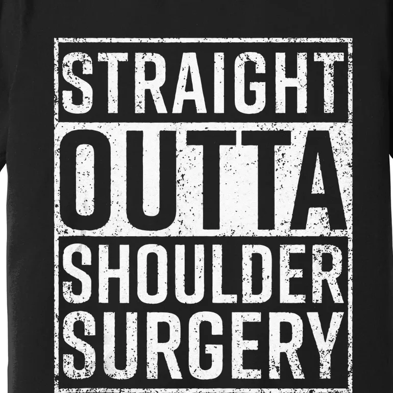 Straight Outta Shoulder Surgery Funny Get Well Gift Premium T-Shirt