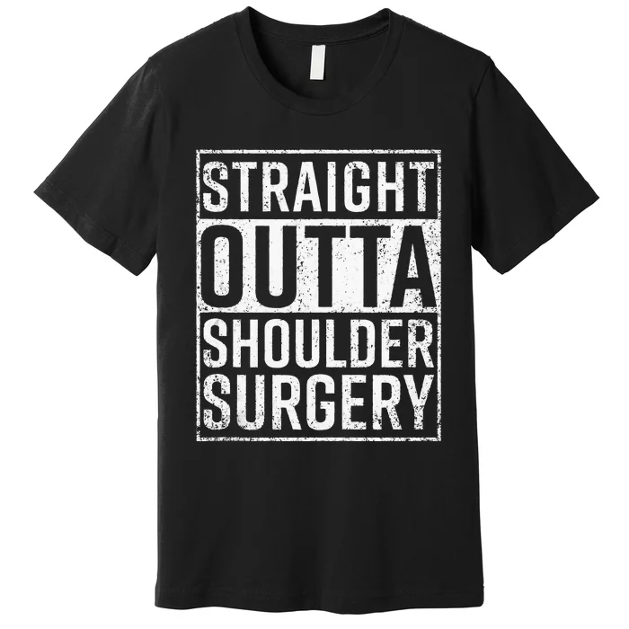 Straight Outta Shoulder Surgery Funny Get Well Gift Premium T-Shirt