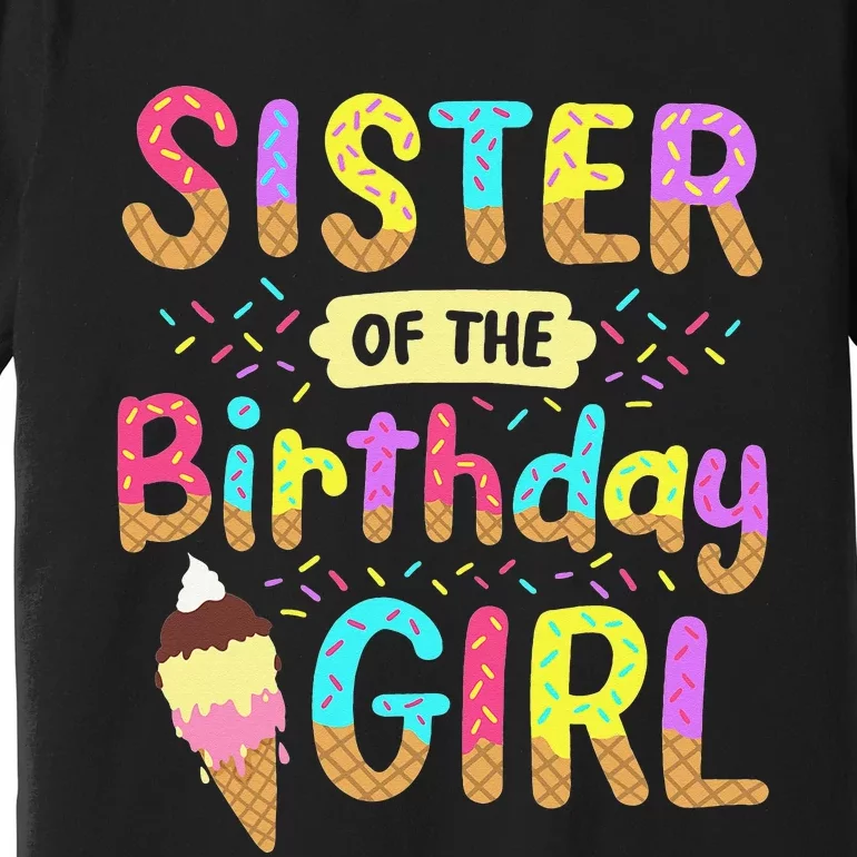 Sister Of The Birthday Day Ice Cream Party Family Premium T-Shirt