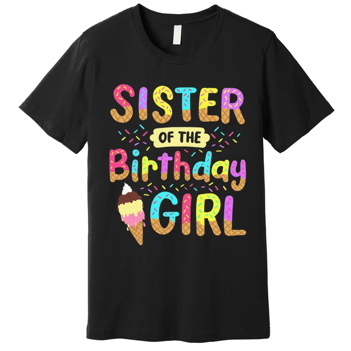 Sister Of The Birthday Day Ice Cream Party Family Premium T-Shirt