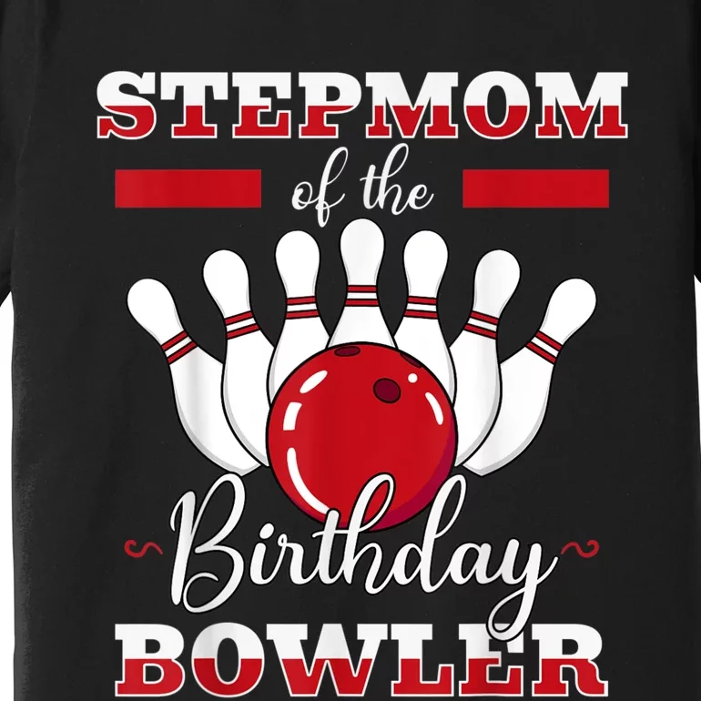 Stepmom Of The Birthday Bowler Bday Bowling Celebration Premium T-Shirt