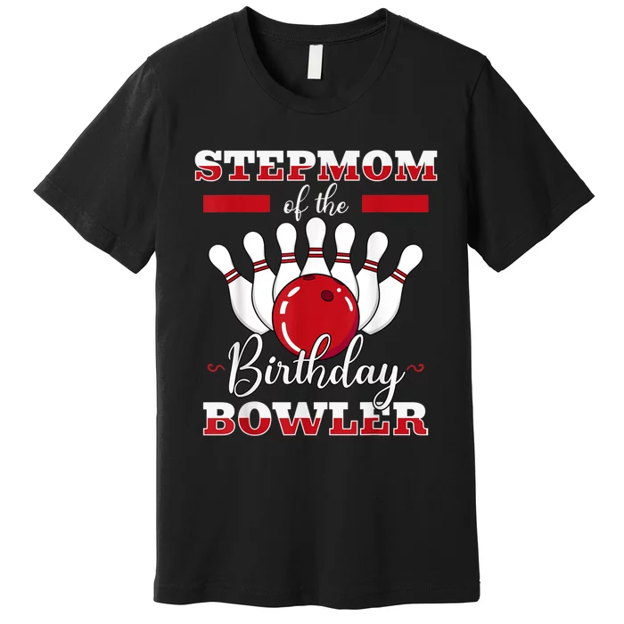 Stepmom Of The Birthday Bowler Bday Bowling Celebration Premium T-Shirt