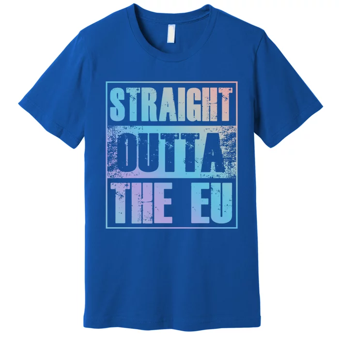 Straight Outta The Eu Europe Brexit England Politics Uk Gift Meaningful Gift Premium T-Shirt