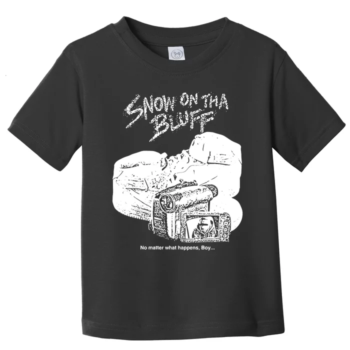 Snow On Tha Bluff No Matter What Happens Toddler T-Shirt